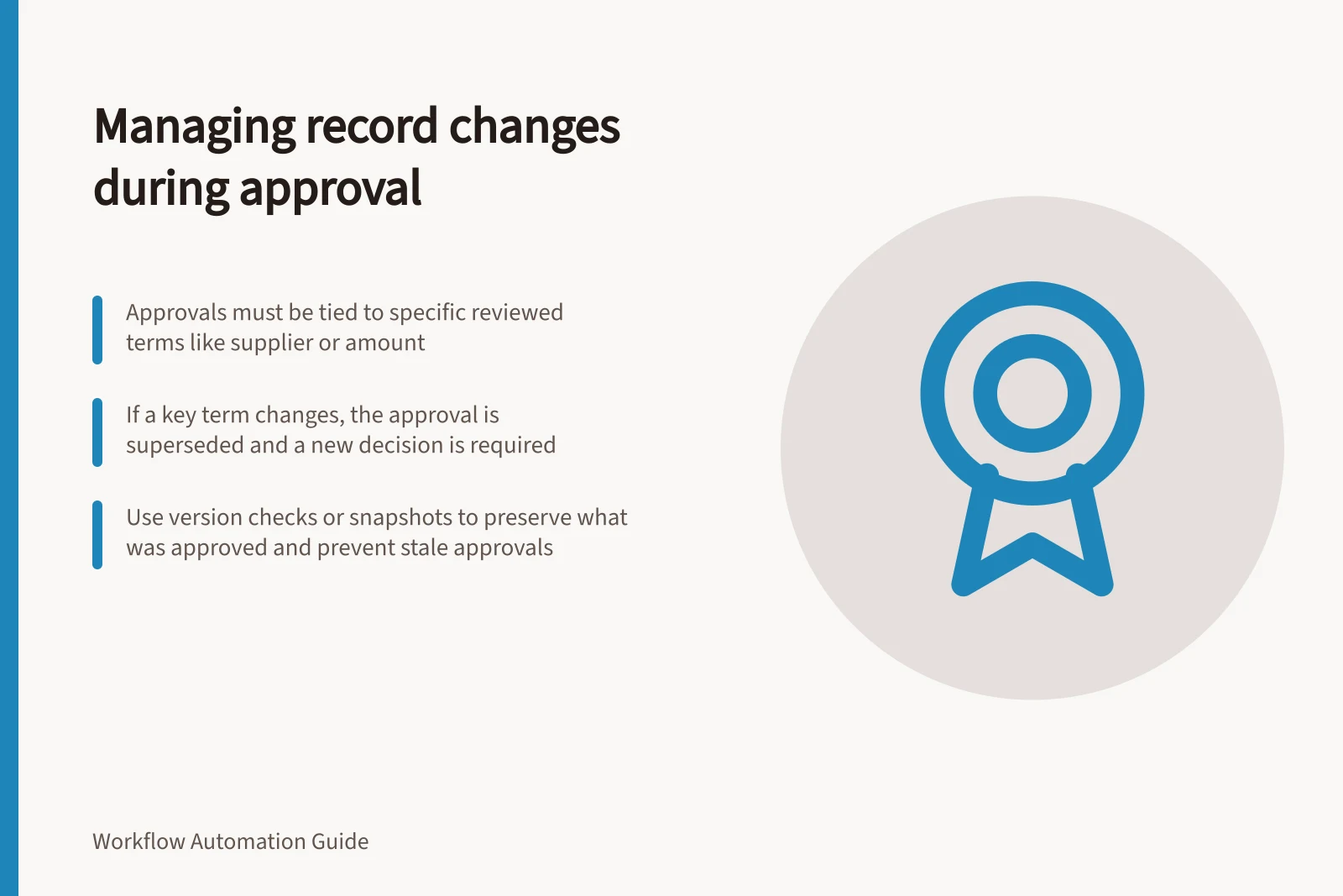 Managing record changes during approval: Approvals must be tied to specific reviewed terms like supplier or amount; If a key term changes, the approval is superseded and a new decision is required; Use version checks or snapshots to preserve what was approved and prevent stale approvals