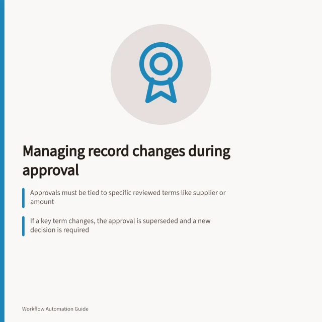 Managing record changes during approval: Approvals must be tied to specific reviewed terms like supplier or amount; If a key term changes, the approval is superseded and a new decision is required; Use version checks or snapshots to preserve what was approved and prevent stale approvals. Handling changes to a record while approval is pending