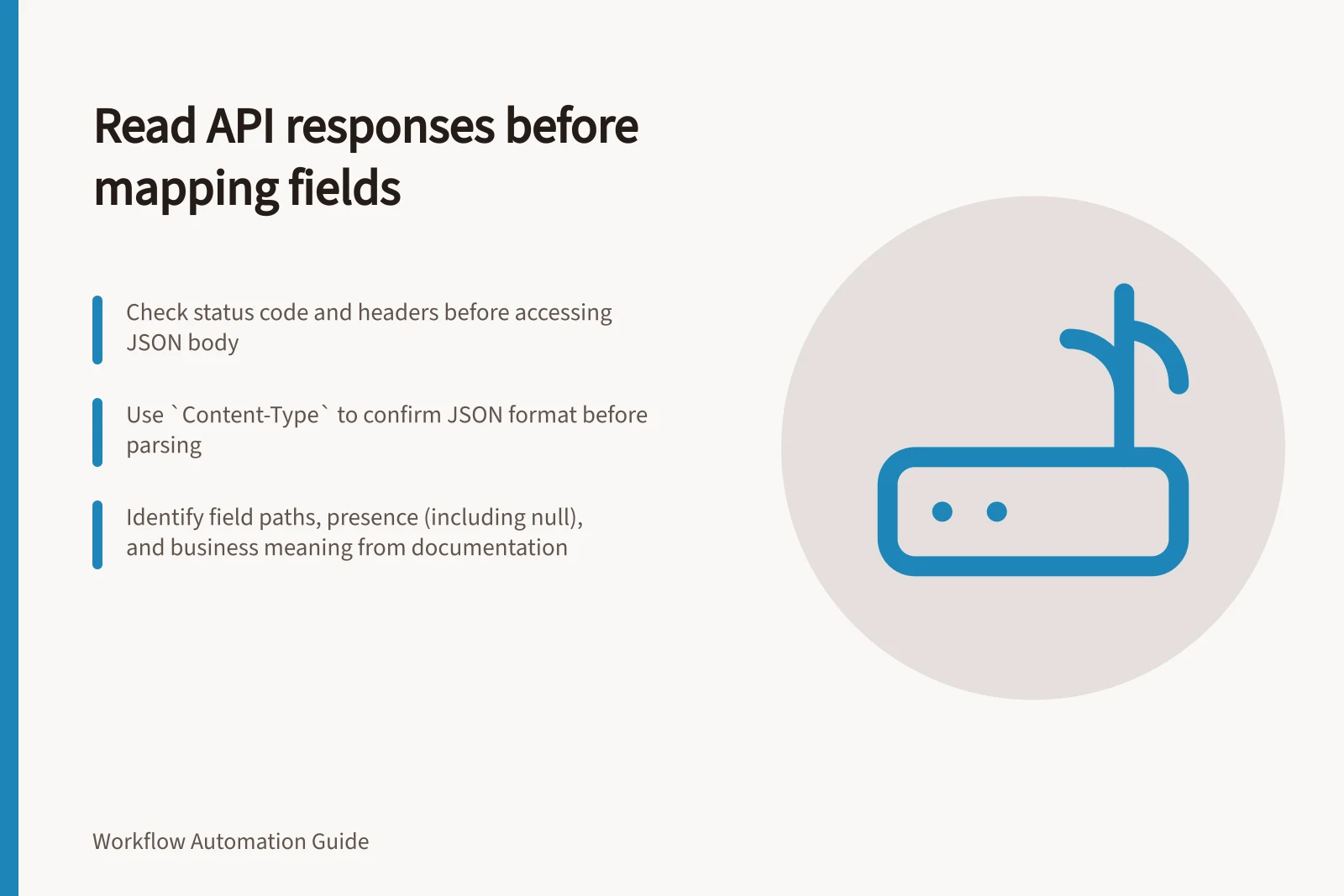 Read API responses before mapping fields: Check status code and headers before accessing JSON body; Use `Content-Type` to confirm JSON format before parsing; Identify field paths, presence (including null), and business meaning from documentation