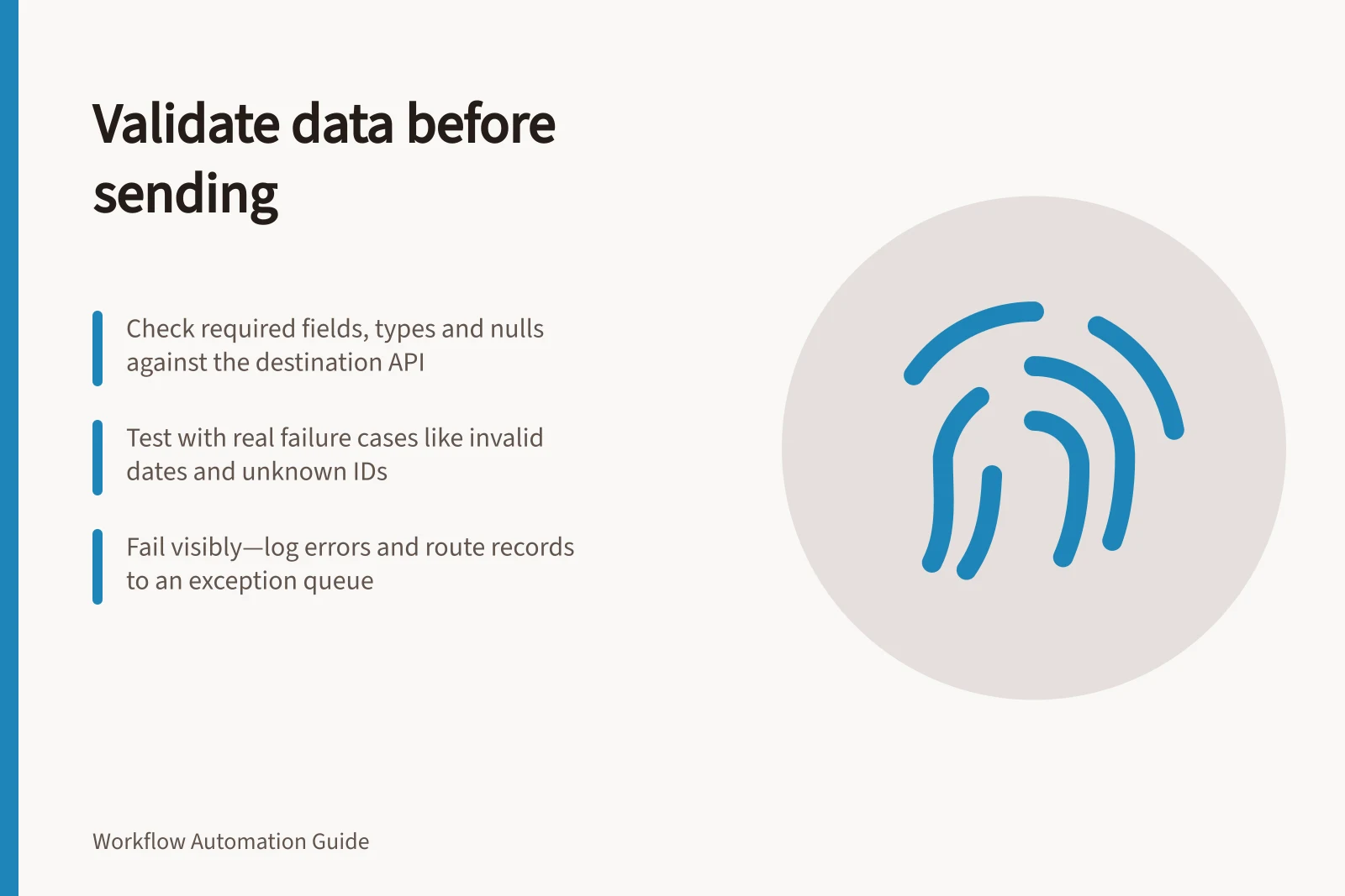 Validate data before sending: Check required fields, types and nulls against the destination API; Test with real failure cases like invalid dates and unknown IDs; Fail visibly—log errors and route records to an exception queue