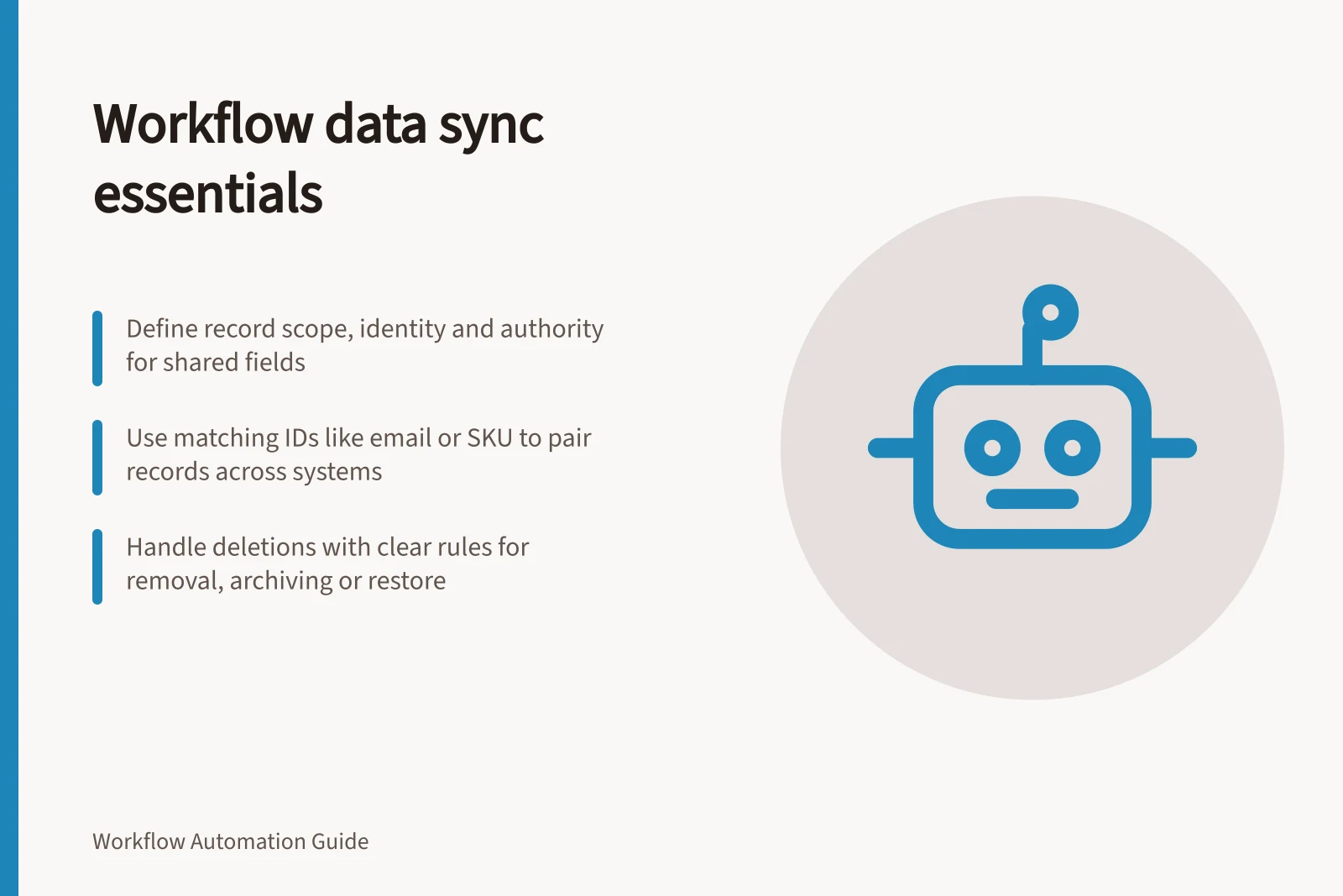 Workflow data sync essentials: Define record scope, identity and authority for shared fields; Use matching IDs like email or SKU to pair records across systems; Handle deletions with clear rules for removal, archiving or restore